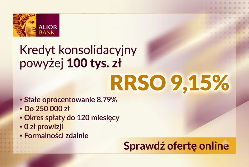 Kredyt konsolidacyjny powyżej 100 tys. zł Alior Bank - RRSO 9,15%, połączenie rat w jedną miesięczną płatność z opcją dodatkowej gotówki